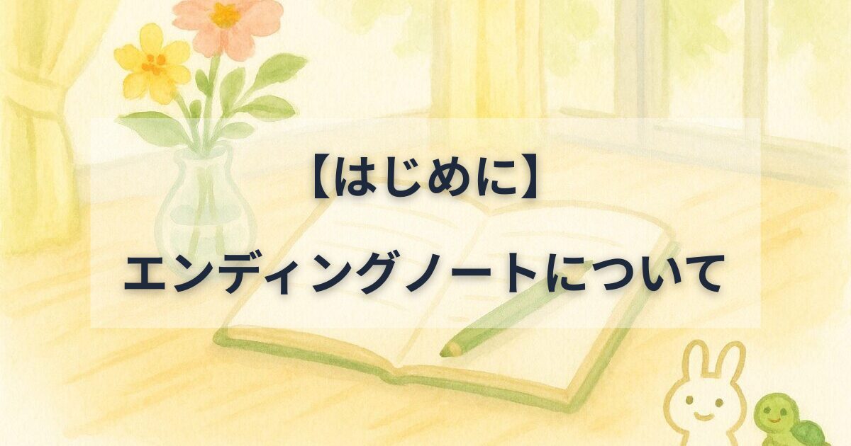 窓辺に花瓶と花が置かれた机の上に開いたノートとペンがあり、ぴょこすけとのんきちが描かれたイラスト。文字で『【はじめに】エンディングノートについて』と書かれたアイキャッチ画像